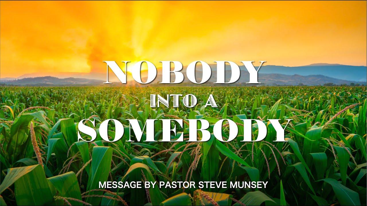 Nobody into a Somebody | Pastor Steve Munsey