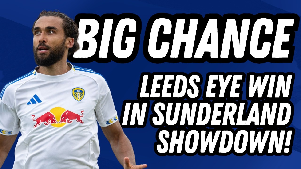THE PERFECT CHANCE! Leeds United vs Sunderland Preview as Whites Hunt Out of Form Black Cats