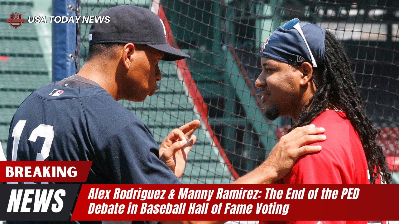 Alex Rodriguez & Manny Ramirez: The End of the PED Debate in Baseball Hall of Fame Voting