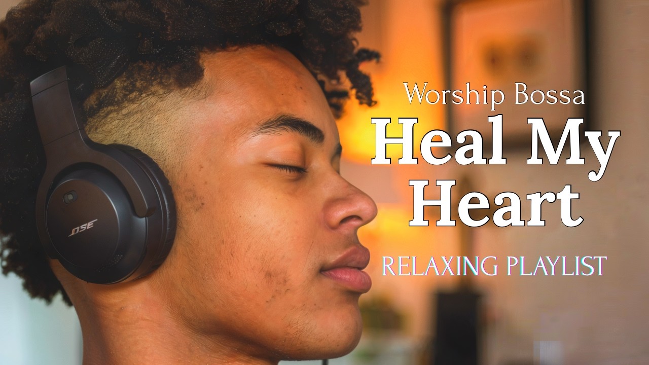 Heal My Heart | Calming Bossa Worship for Healing & Peace (3 Hours)