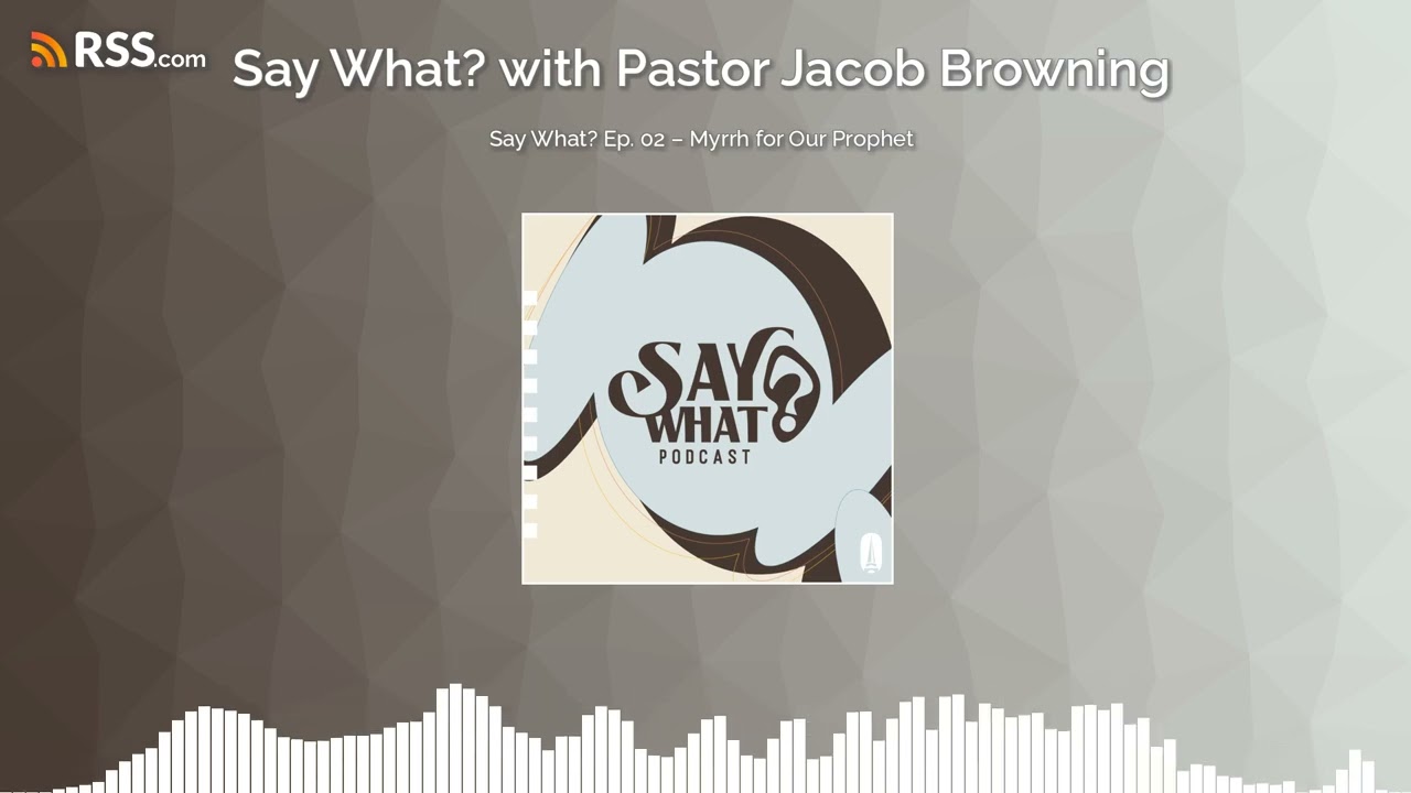 Say What? Ep. 02 – Myrrh for Our Prophet