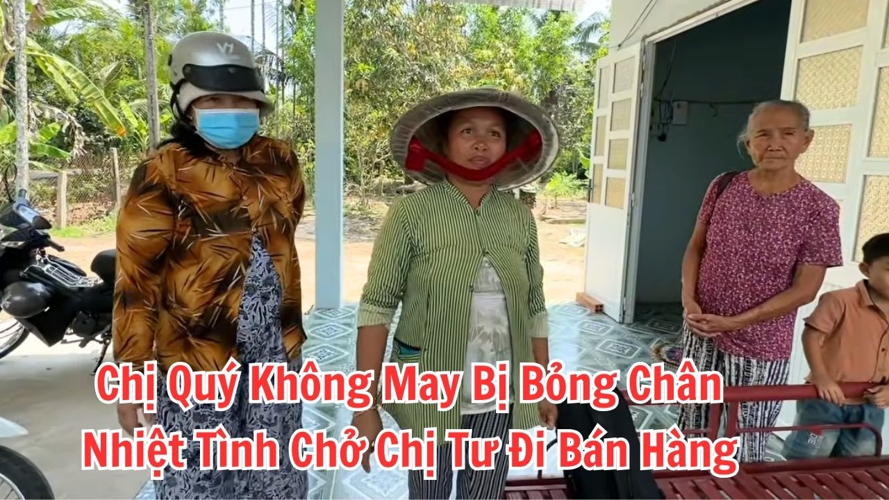 Chị Quý Không May Bị Bỏng Chân. Nhiệt Tình Chở Chị Tư Đi Bán Phở Cuốn