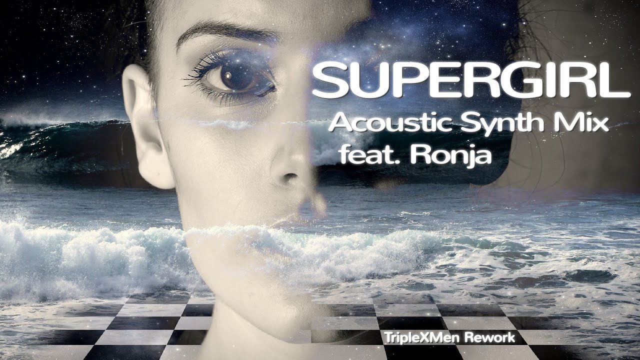 Supergirl Acoustic Synth Mix feat. Ronja (TripleXMen Rework)