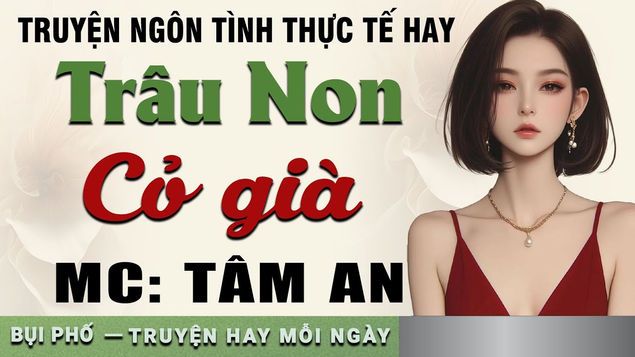 Truyện ngắn nhân quả: Trâu Non Cỏ Già - Mc Tâm An diễn đọc nghe hay cảm xúc, ai cũng mê