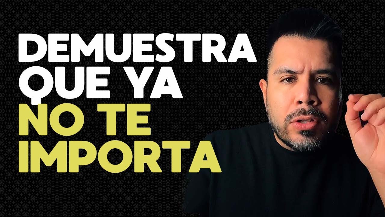 3 FORMAS DE DEMOSTRARLE QUE YA NO TE IMPORTA