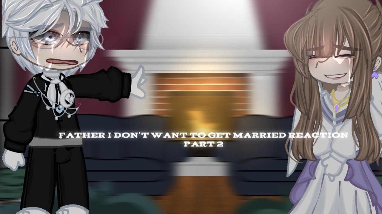 [Father I don't want to get married reaction]♡...[Read pinned comment][2/3]