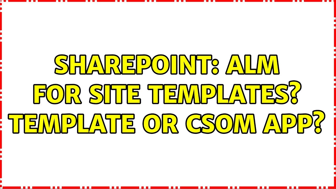 Sharepoint: ALM for Site Templates? Template or CSOM App?