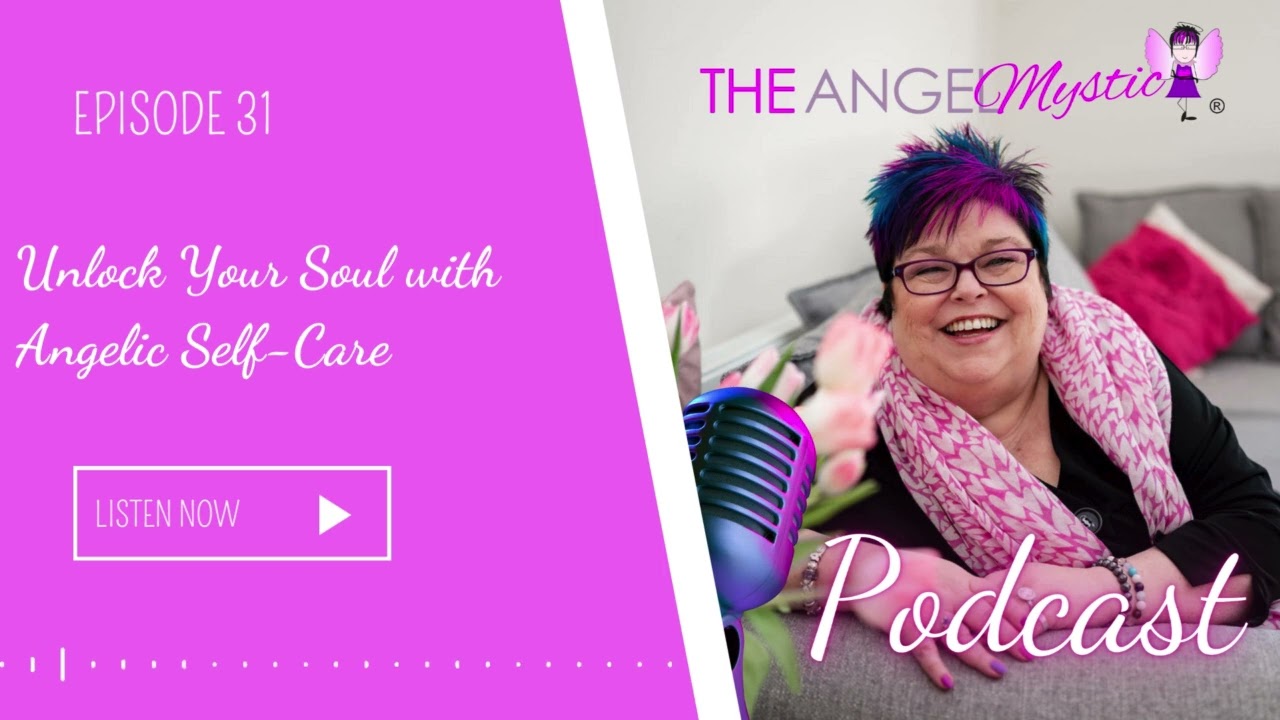 The Angel Mystic Podcast - Episode 31 - Unlock Your Soul with Angelic Self-Care