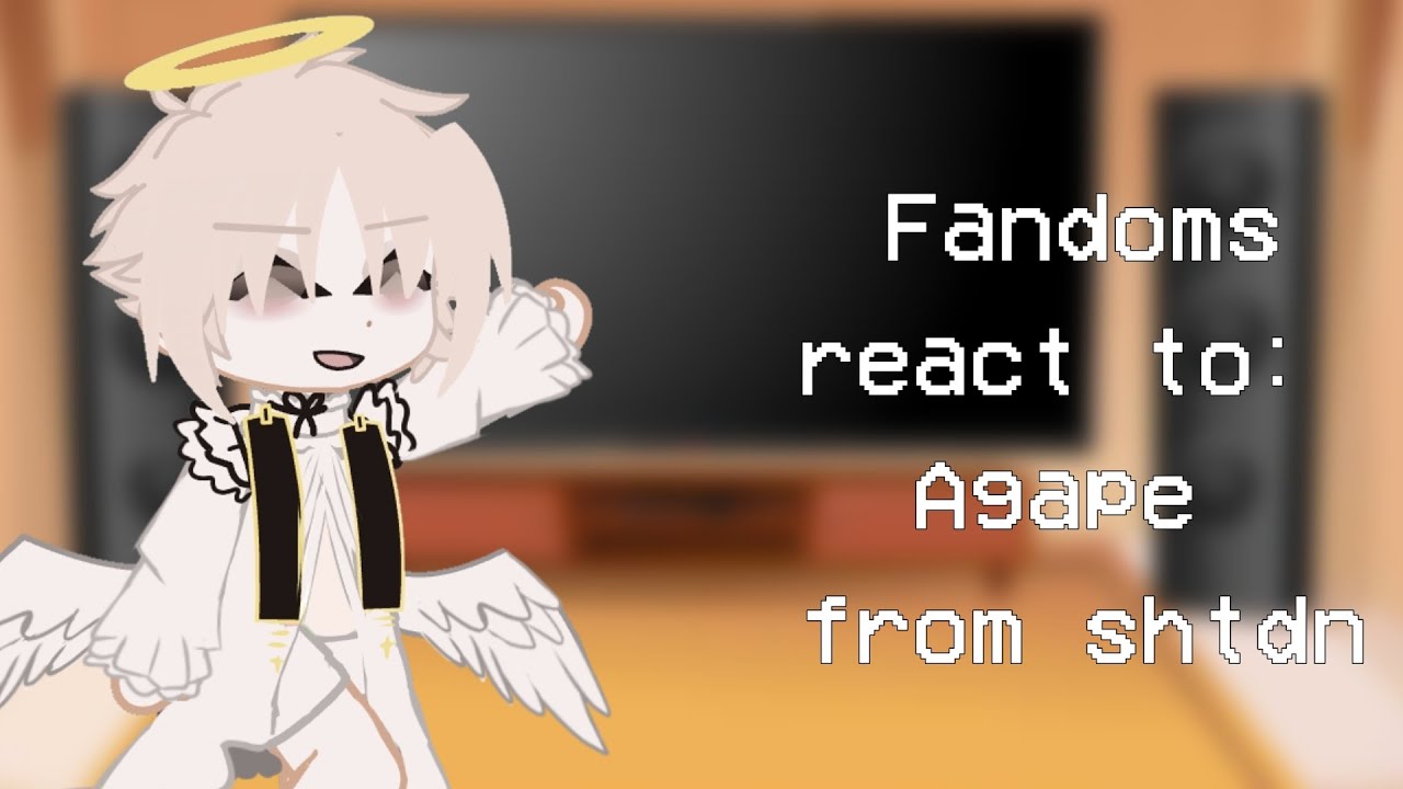 Fandoms react to agape wip (discontinued) (might pick up) (i started a new one)