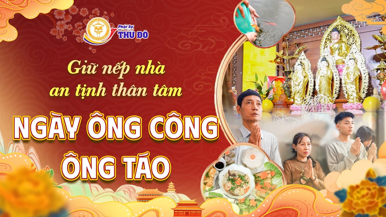 Giữ nếp nhà, an tịnh thân tâm đón năm mới ngày ông Công ông Táo │ Phật Sự Thủ Đô