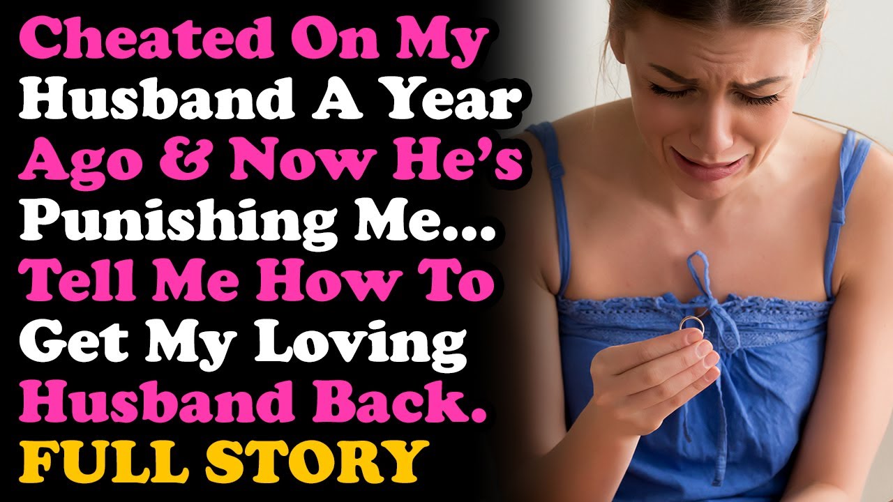 UPDATED I Cheated On Him A Year Ago And Now He's Punishing Me. How Do I Get My Loving Husband Back?