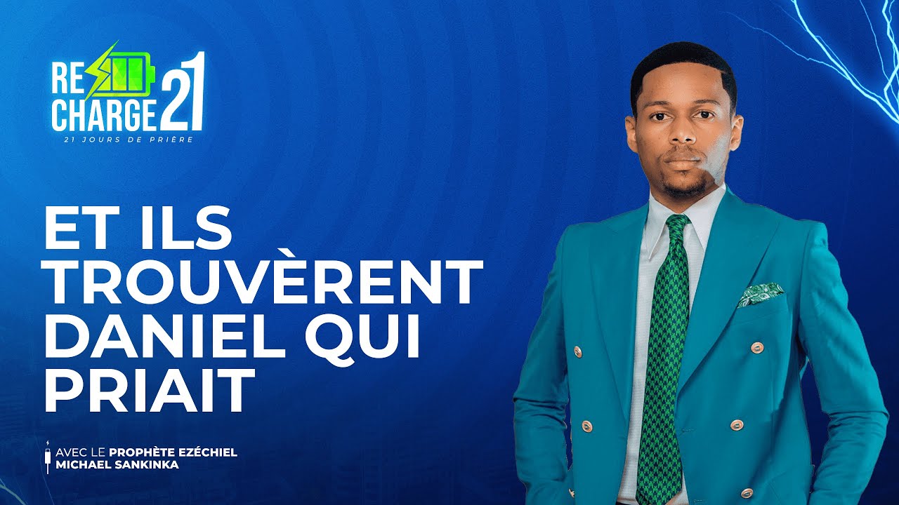 RECHARGE 21 /JOUR 3 / ET ILS TROUVÈRENT DANIEL QUI PRIAIT  AVEC  LE PROPHÈTE EZECHIEL SANKIKA
