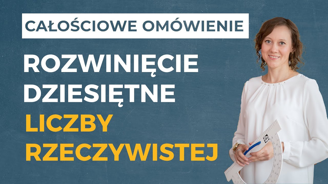 Rozwinięcie dziesiętne liczby rzeczywistej [CAŁOŚCIOWE OMÓWIENIE]