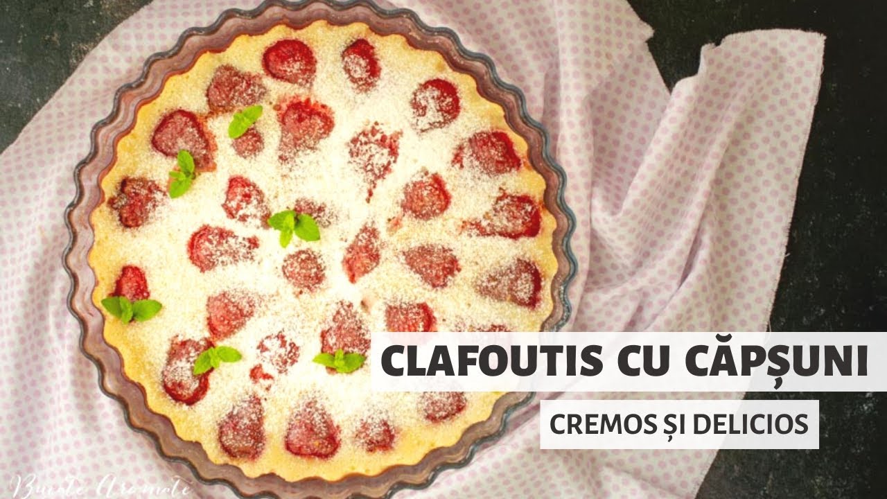 Clafoutis cu căpșuni - un desert cremos și delicios  | Bucate Aromate