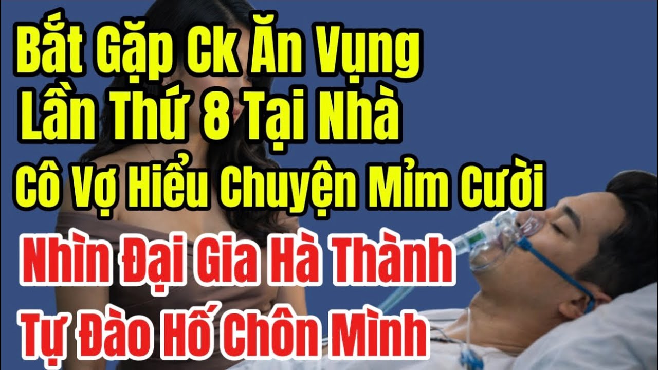 Sau Lần Ăn Vụng Thứ 8 Tại Nhà: Cô Vợ Hiểu Chuyện Mỉm Cười Nhìn Đại Gia Hà Thành Thân Bại Danh Liệt 