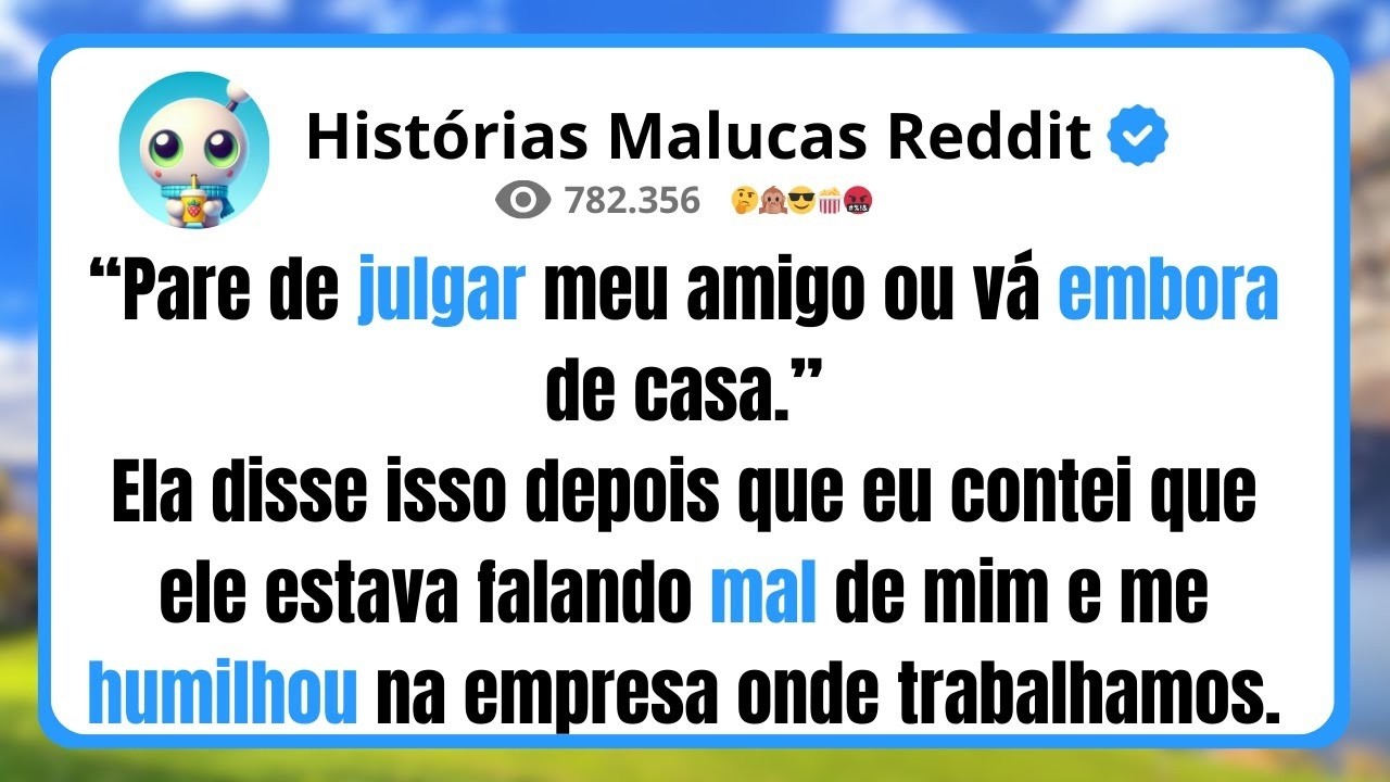 “Pare de julgar meu amigo ou vá embora de casa ” Ela disse isso depois que eu contei que ele esta