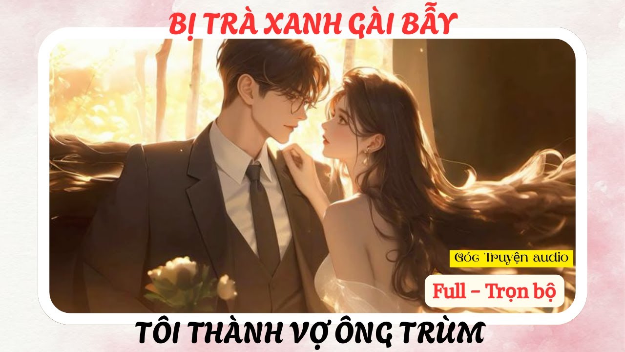 BỊ TRÀ XANH GÀI BẪY - TÔI THÀNH VỢ ÔNG TRÙM | FULL #audio #goctruyenaudioo
