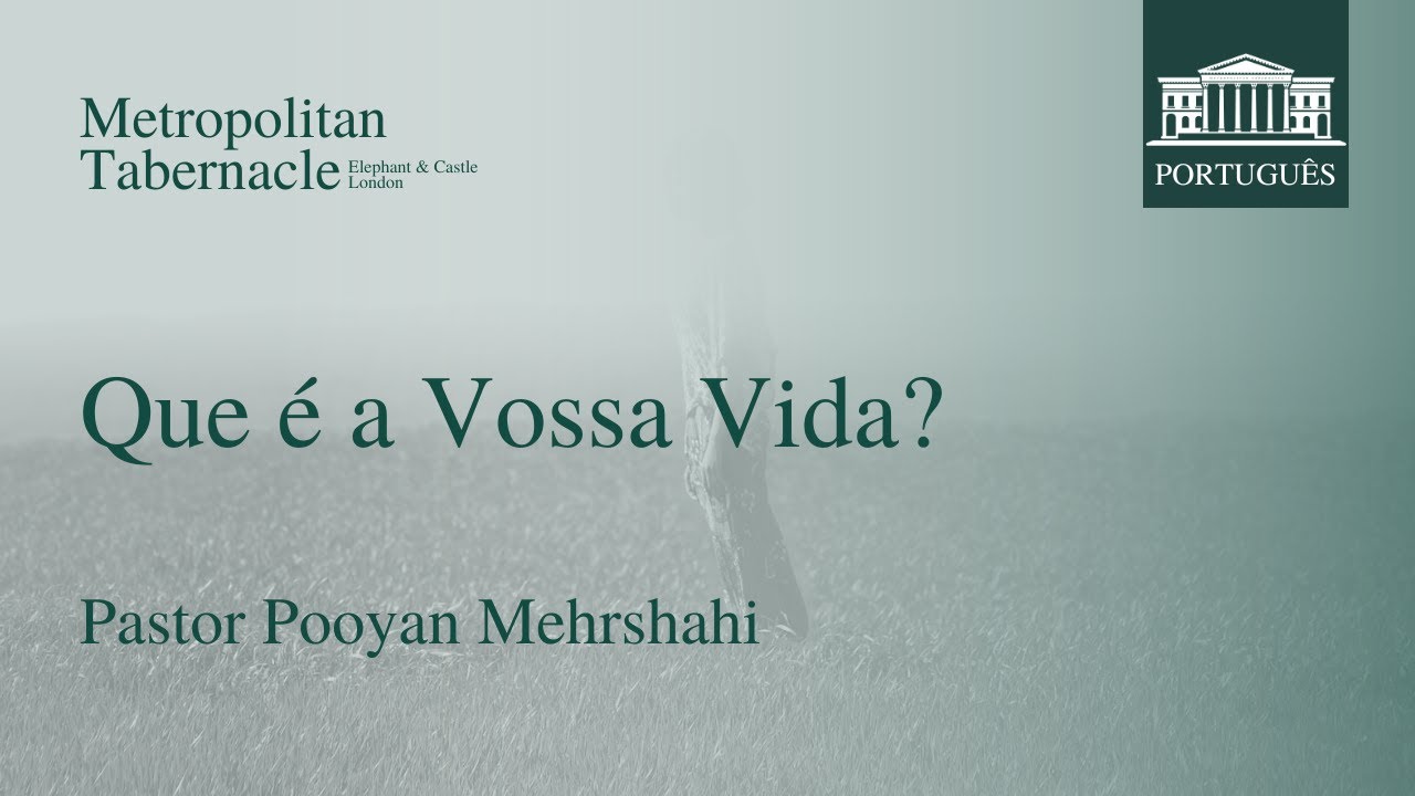 Que é a Vossa Vida? (Tiago 4.14) | Pastor Pooyan Mehrshahi