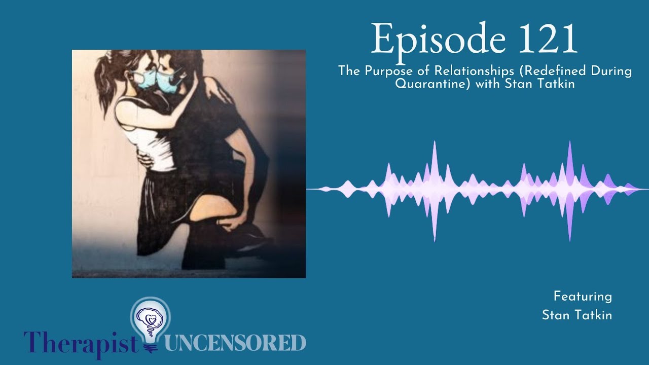 TU121: The Purpose of Relationships (Redefined During Quarantine) with Stan Tatkin