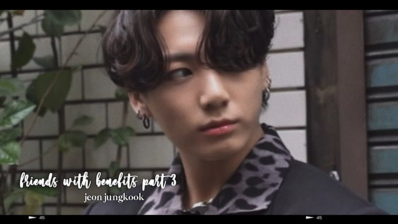 bts jungkook imagine; friends with benefits part three/final (use headphones)