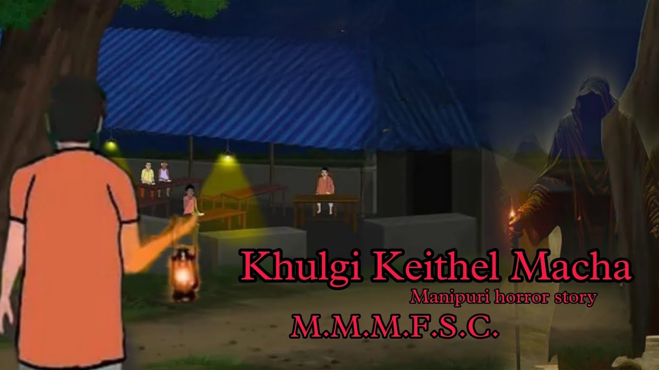 Khulgi Keithel Macha || Manipuri Horror Story || Makhal Mathel Manipur Full Story Collection