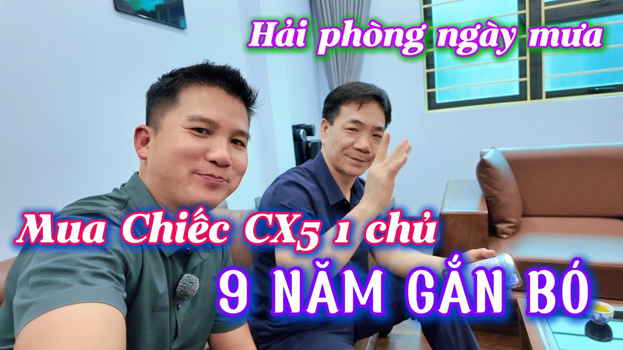 Serial XE 1 CHỦ : Giao xe xong em về Hải Phòng mua xe 1 chủ của Đại gia đất cảng, CX5 2.5L 2 cầu