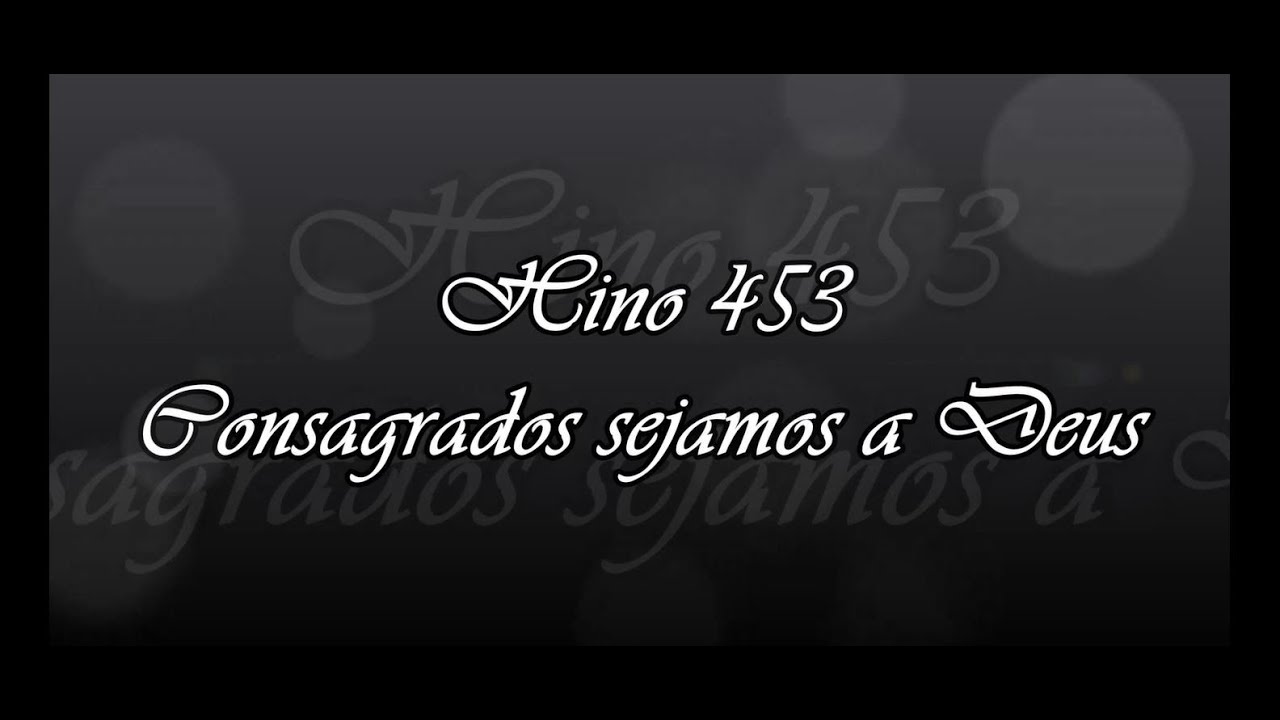 CCB Hino 453 - Consagrados sejamos a Deus    ( Hinário 5 )