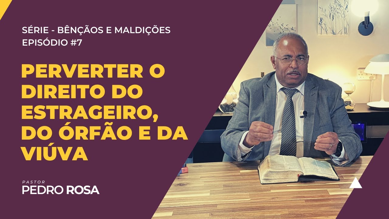 #7 | Perverter o direito do estrageiro, do órfão e da viúva | Série: Bênçãos e Maldições