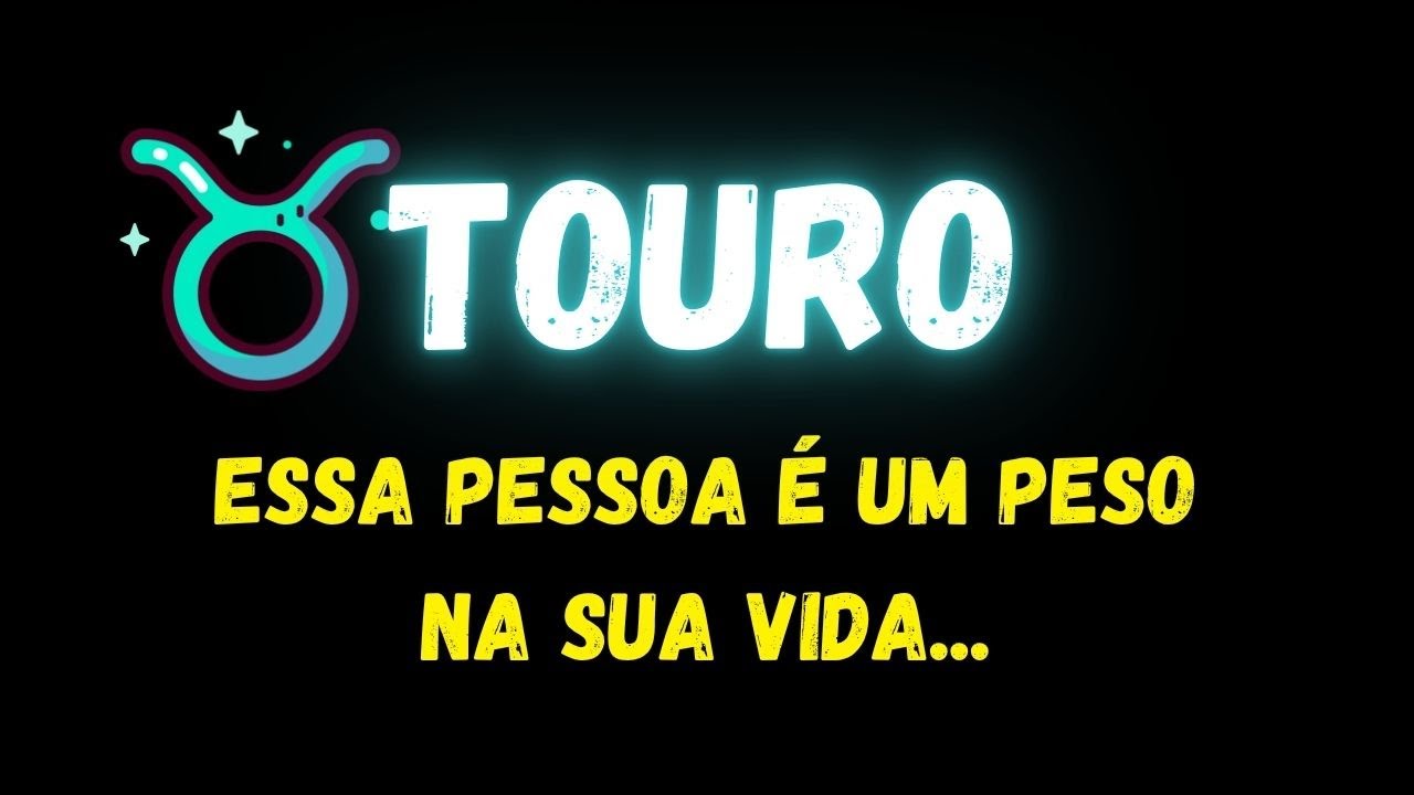 ♉️TOURO😔ESSA PESSOA É UM PESO NA SUA VIDA...