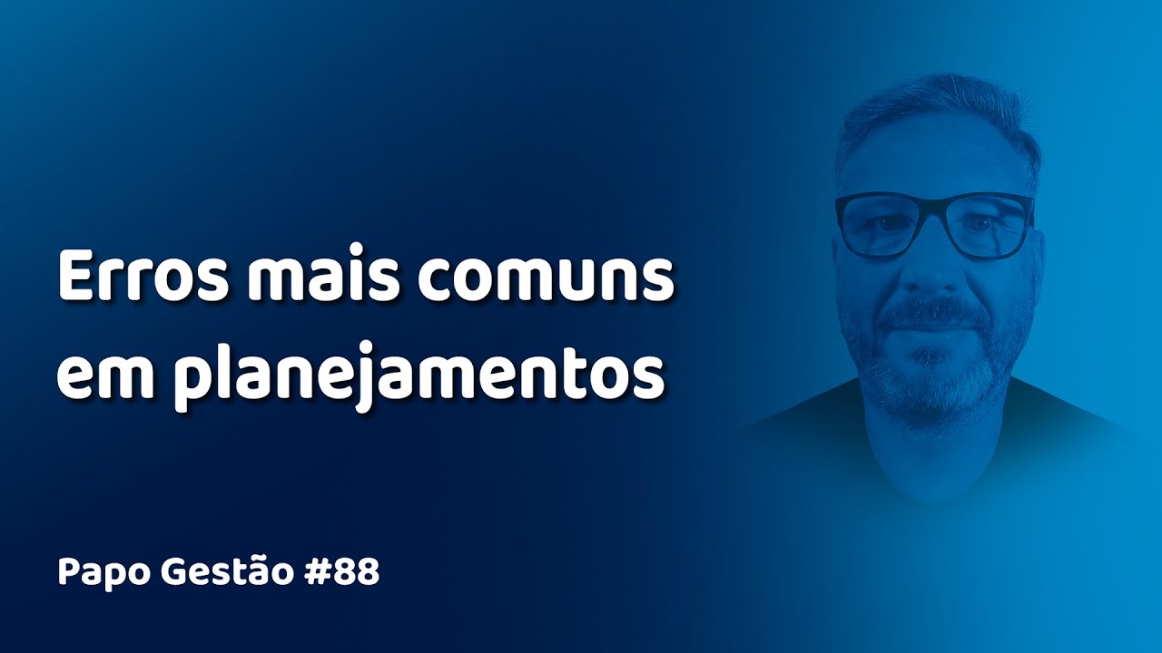 Papo Gestão #88: Erros comuns em planejamentos