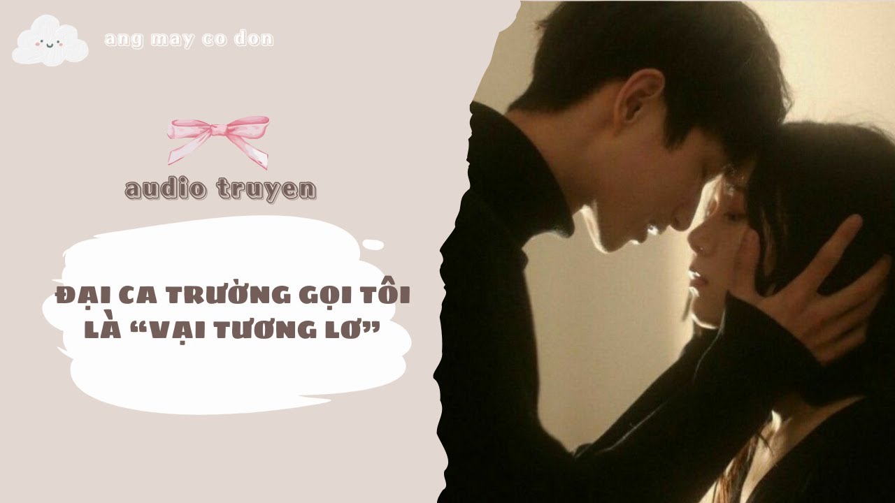 [ TRUYỆN AUDIO ] ĐẠI CA TRƯỜNG GỌI TÔI LÀ "VẠI TƯƠNG LƠ" | áng mây cô đơn ☁️