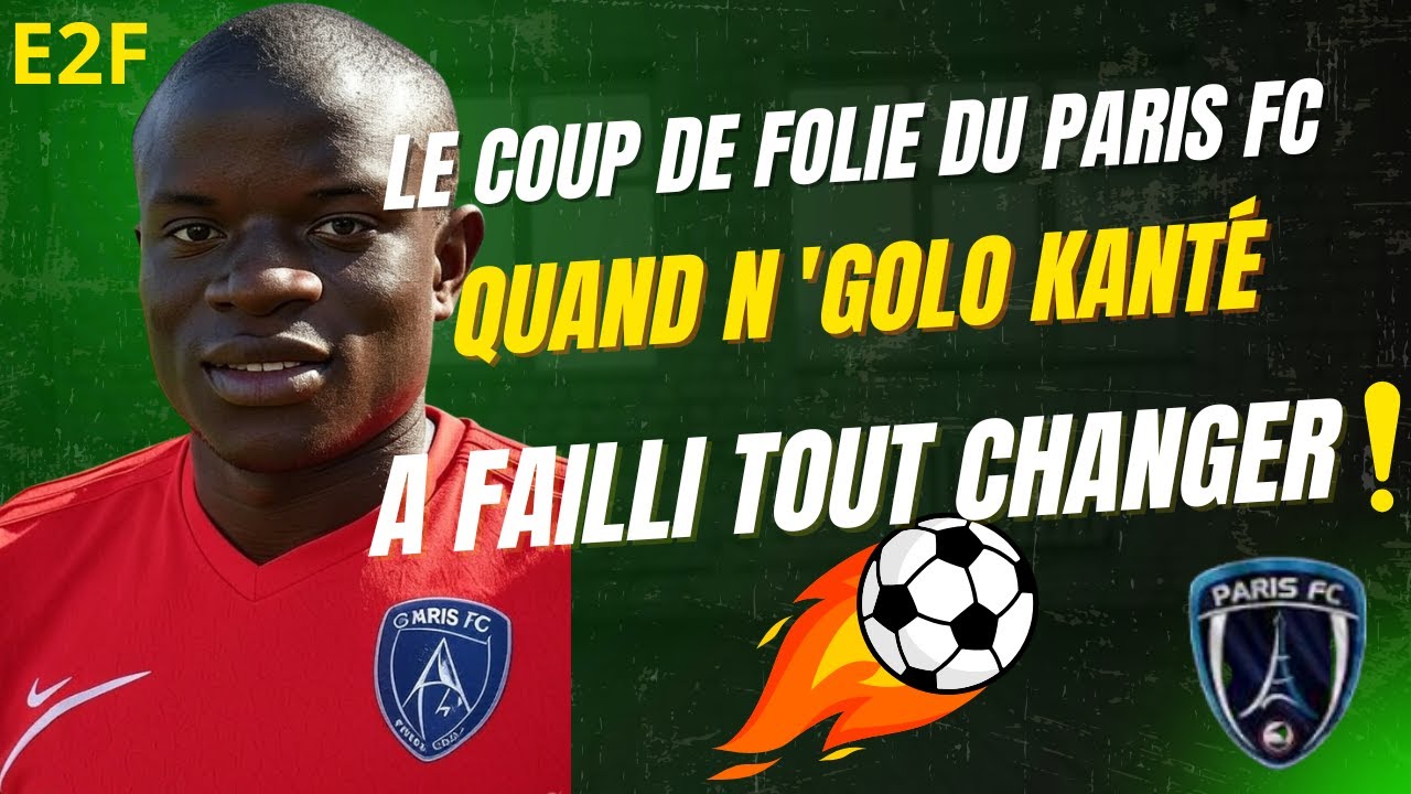 Le Coup de Folie du Paris FC : Quand N’Golo Kanté a Failli Tout Changer !