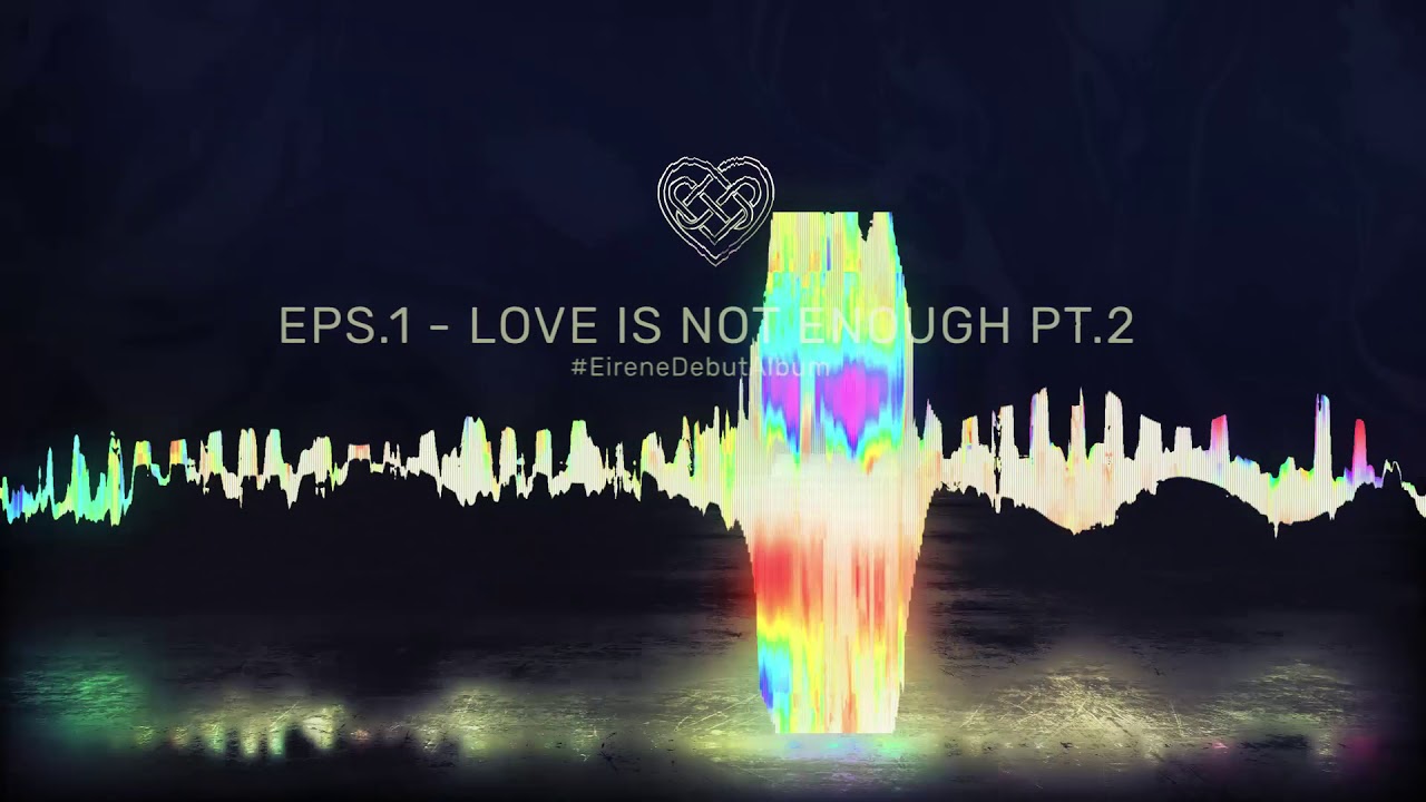 Eirene - EPS 1 : LOVE IS NOT ENOUGH PT.2 (Official Audio Streaming)
