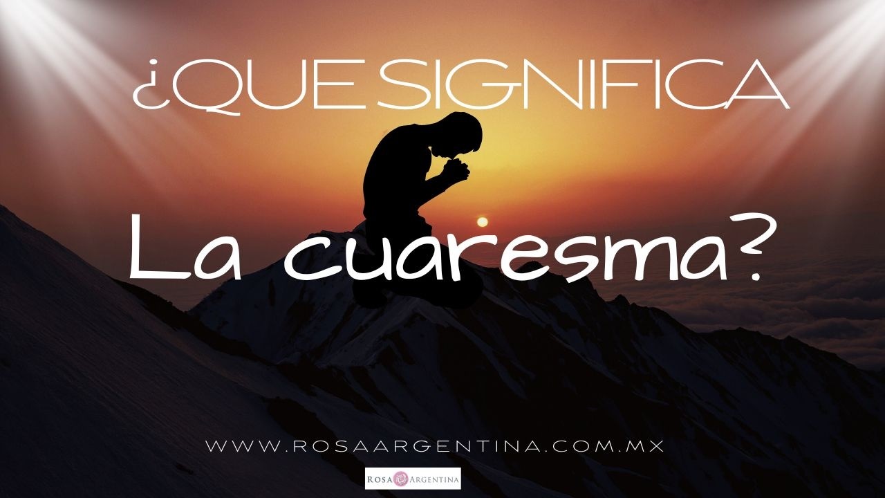 ¿QUE SIGNIFICA LA CUARESMA?