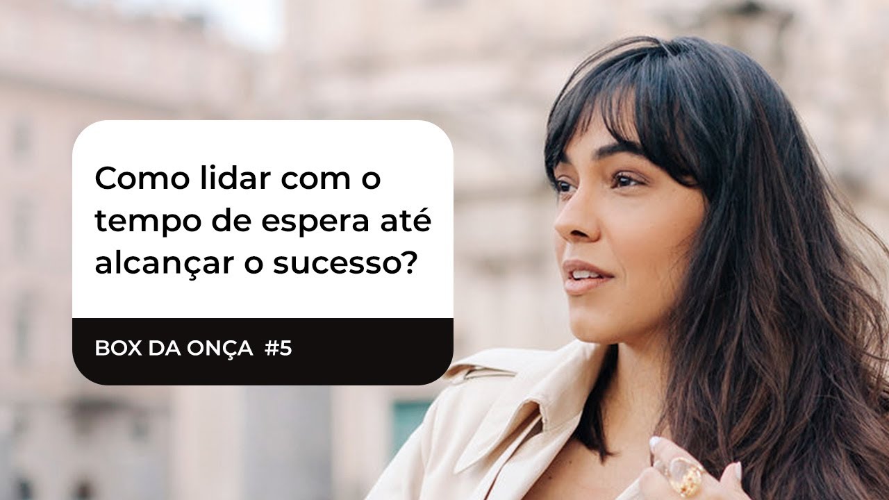 COMO LIDAR COM O TEMPO DE ESPERA ATÉ ALCANÇAR O SUCESSO? | BOX DA ONÇA #5 | CLARA DO VALE
