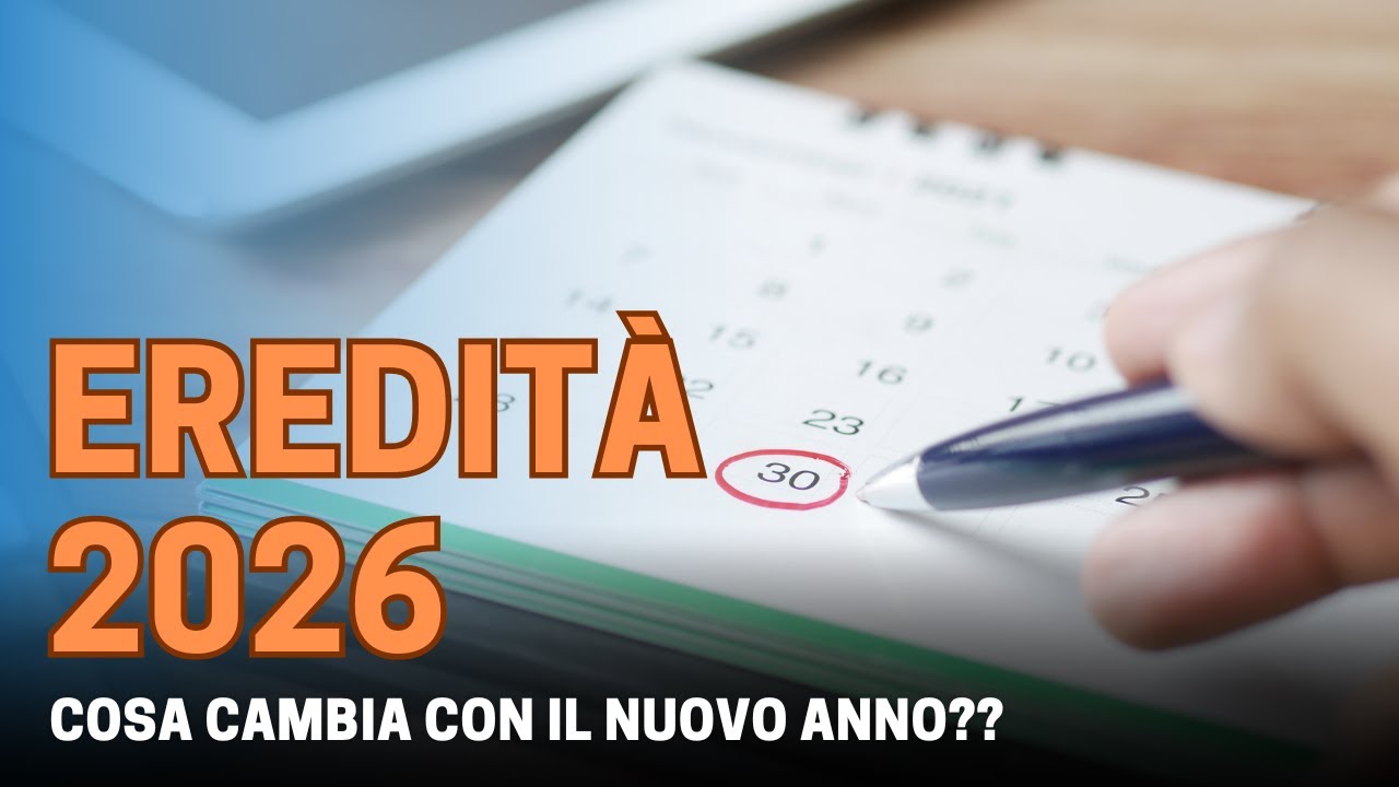 Eredit&agrave; 2026: tutte le novit&agrave; in arrivo! Successioni, donazioni e cosa cambia davvero