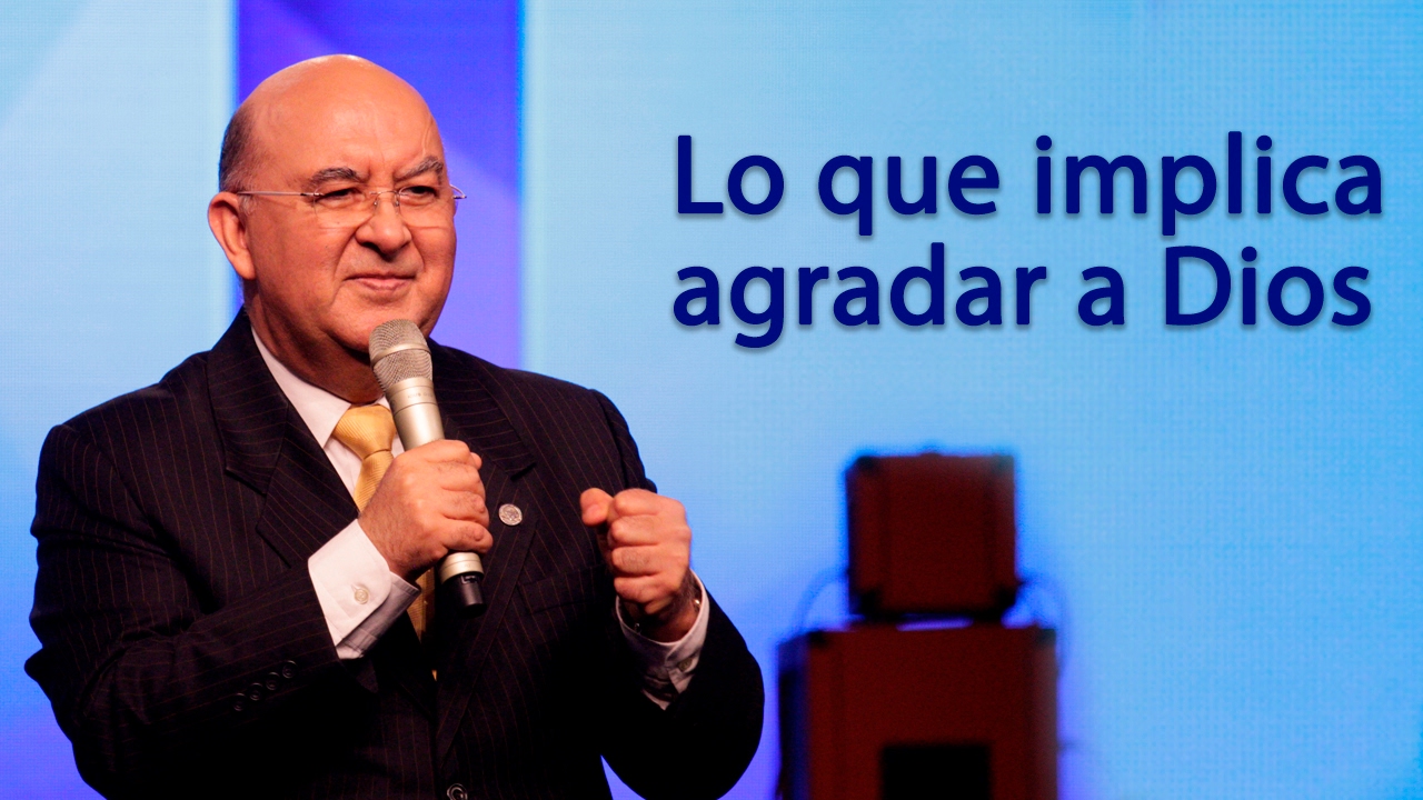 Lo que implica agradar a Dios - Pastor Jorge H. López