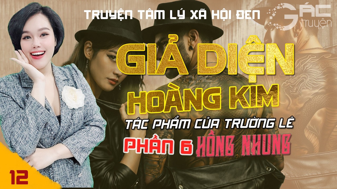GIẢ DIỆN HOÀNG KIM - PHẦN 6 - [TẬP 12] - TRUYỆN TÂM LÝ XÃ HỘI ĐEN MỚI NHẤT