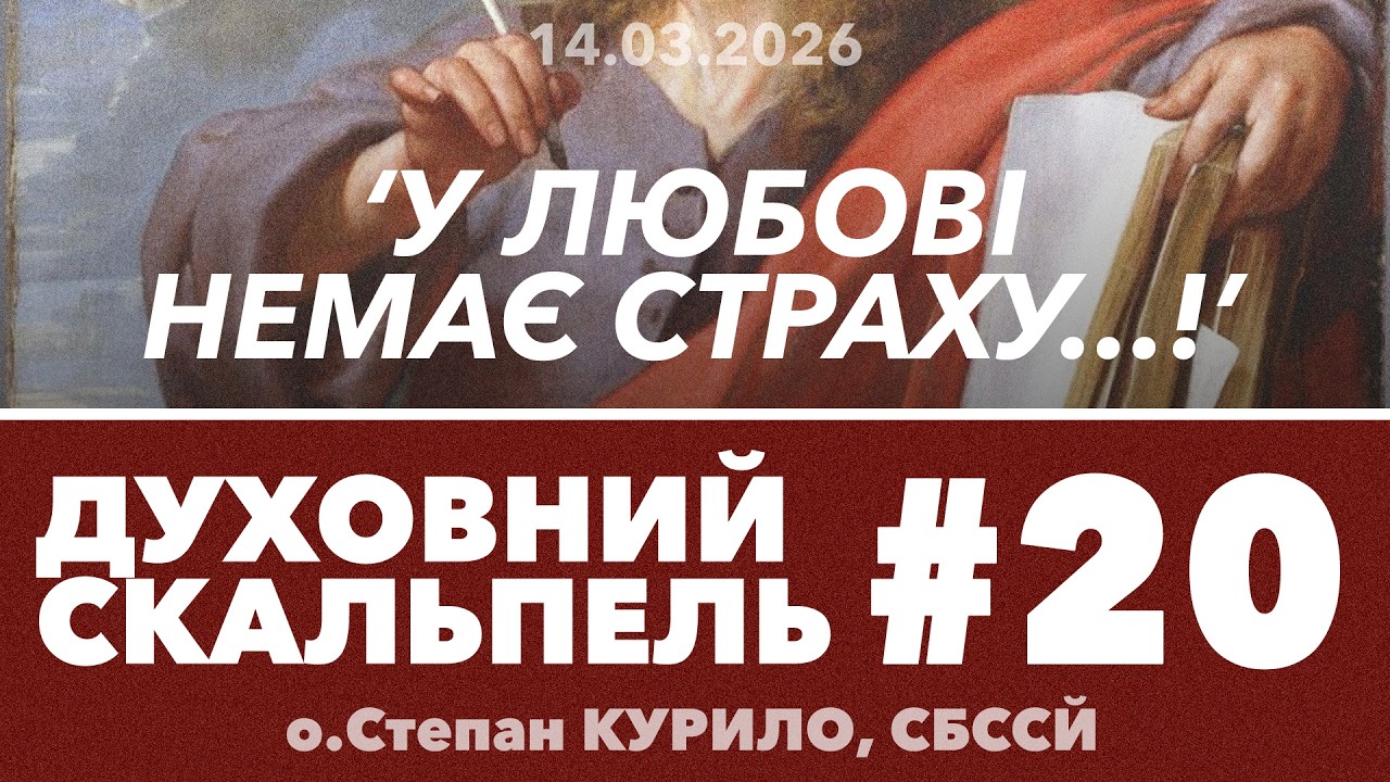 #20ДС • 'У любові НЕМАЄ СТРАХУ...!' • Духовний Скальпель • о.Степан КУРИЛО