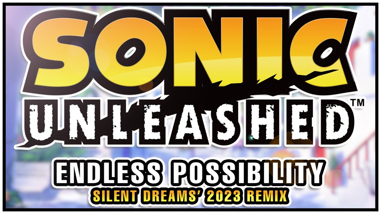 Sonic Unleashed - Endless Possibility | Silent Dreams' 2023 Remix