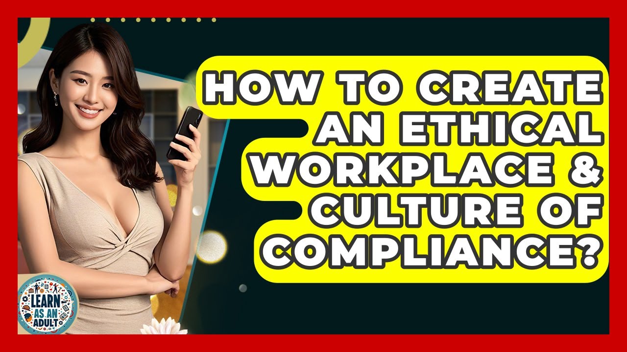 How To Create An Ethical Workplace & Culture Of Compliance? - Learn As An Adult