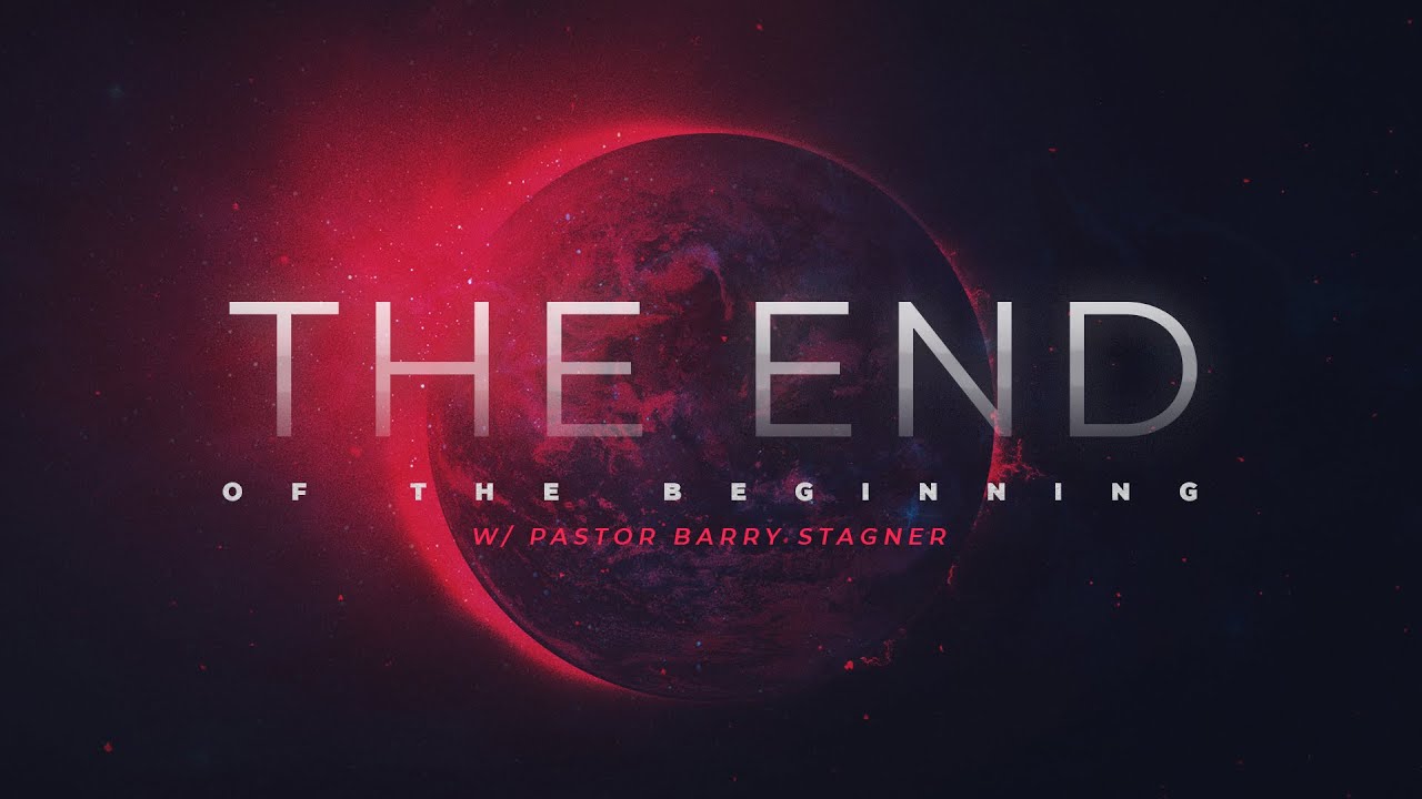 The End of The Beginning  | Pastor Barry Stagner