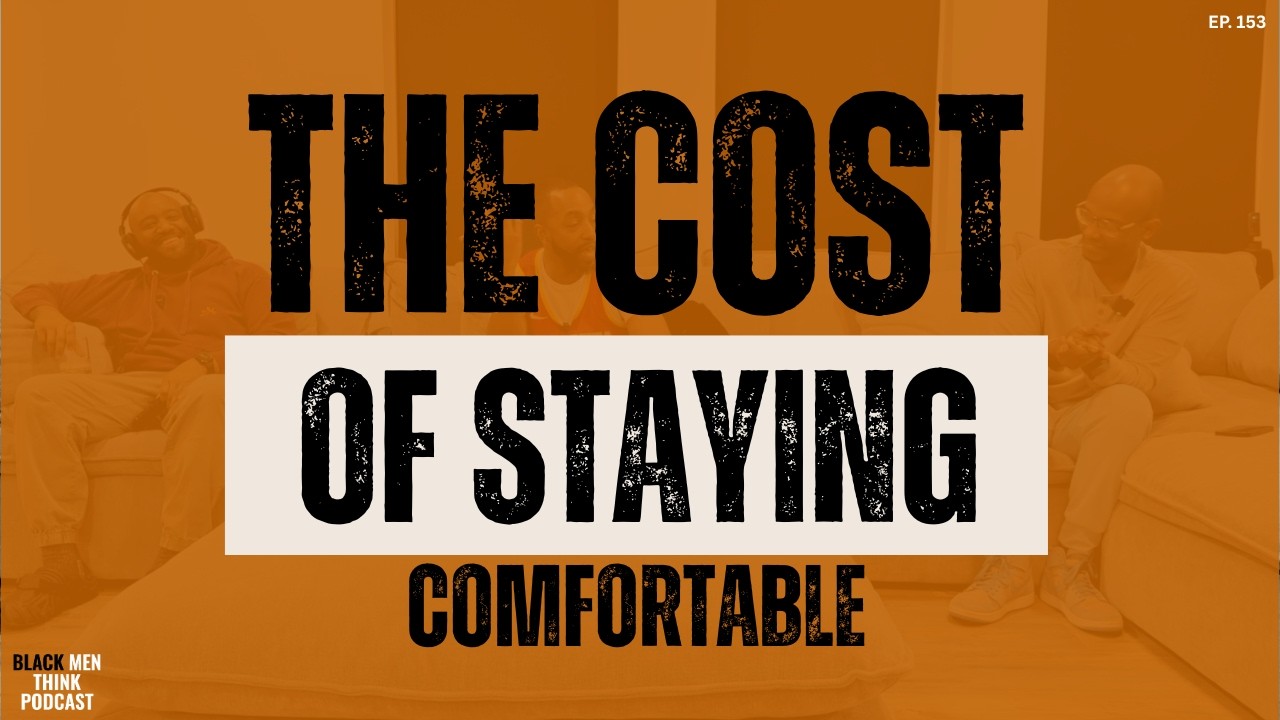 Black Men Think Podcast: Episode 153: The Cost Of Staying Comfortable