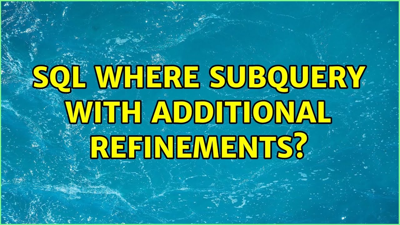 SQL WHERE subquery with additional refinements?