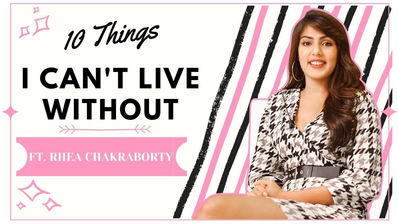 10 Things I Can't Live Without Ft Rhea Chakraborty