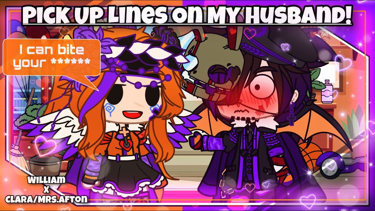 Pick Up Lines On My Husband ~ (13+!) ~ (William X Clara/Mrs.Afton) ~ Gacha Club ~ MY AU!
