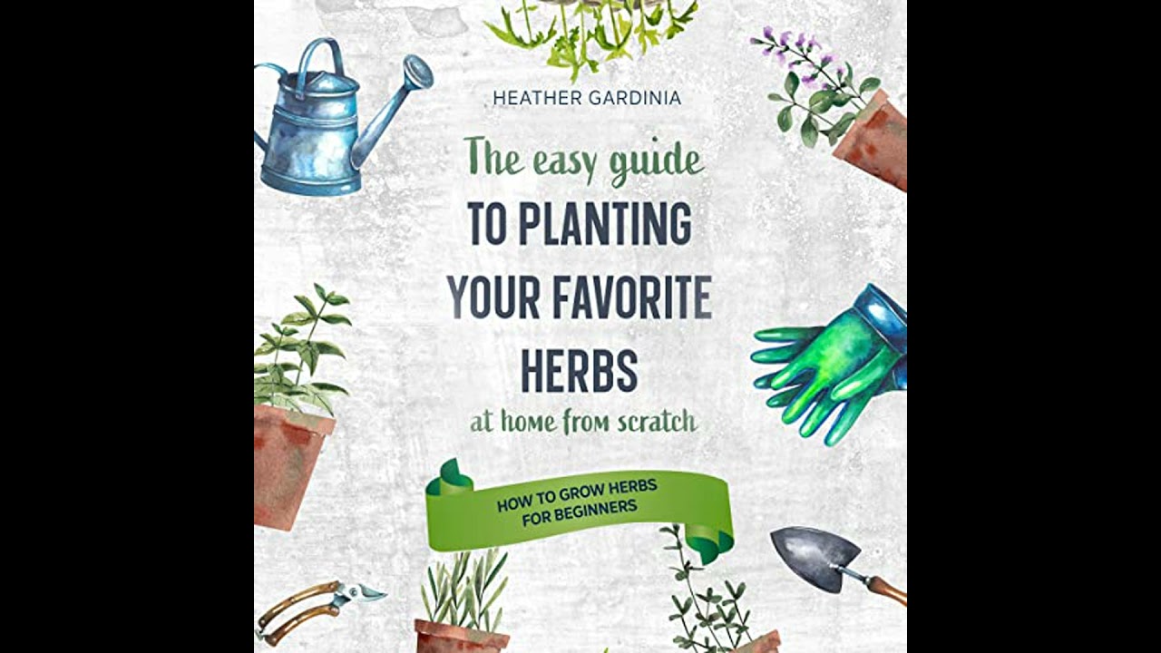 How to Grow Herbs for Beginners: The Easy Guide To Planting Your Favorite Herbs At Home From Scratch