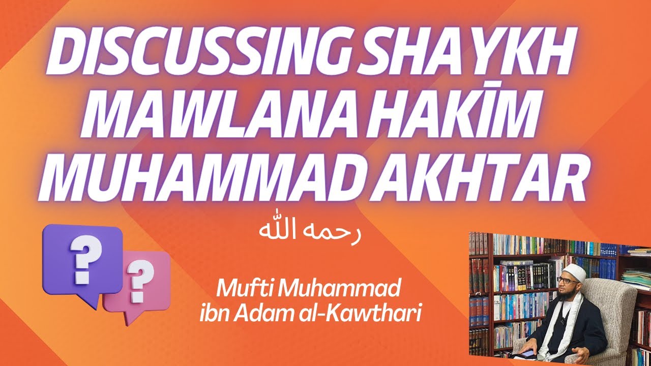 Discussing Shaykh Mawlana Hakīm Muhammad Akhtar (رحمه الله) | Mufti Muhammad ibn Adam al-Kawthari