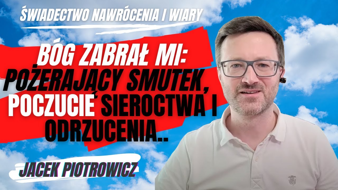 Jacek Piotrowicz: B&oacute;g zabrał mi pożerający smutek i odrzucenie! [Świadectwo nawr&oacute;cenia i wiary #29]