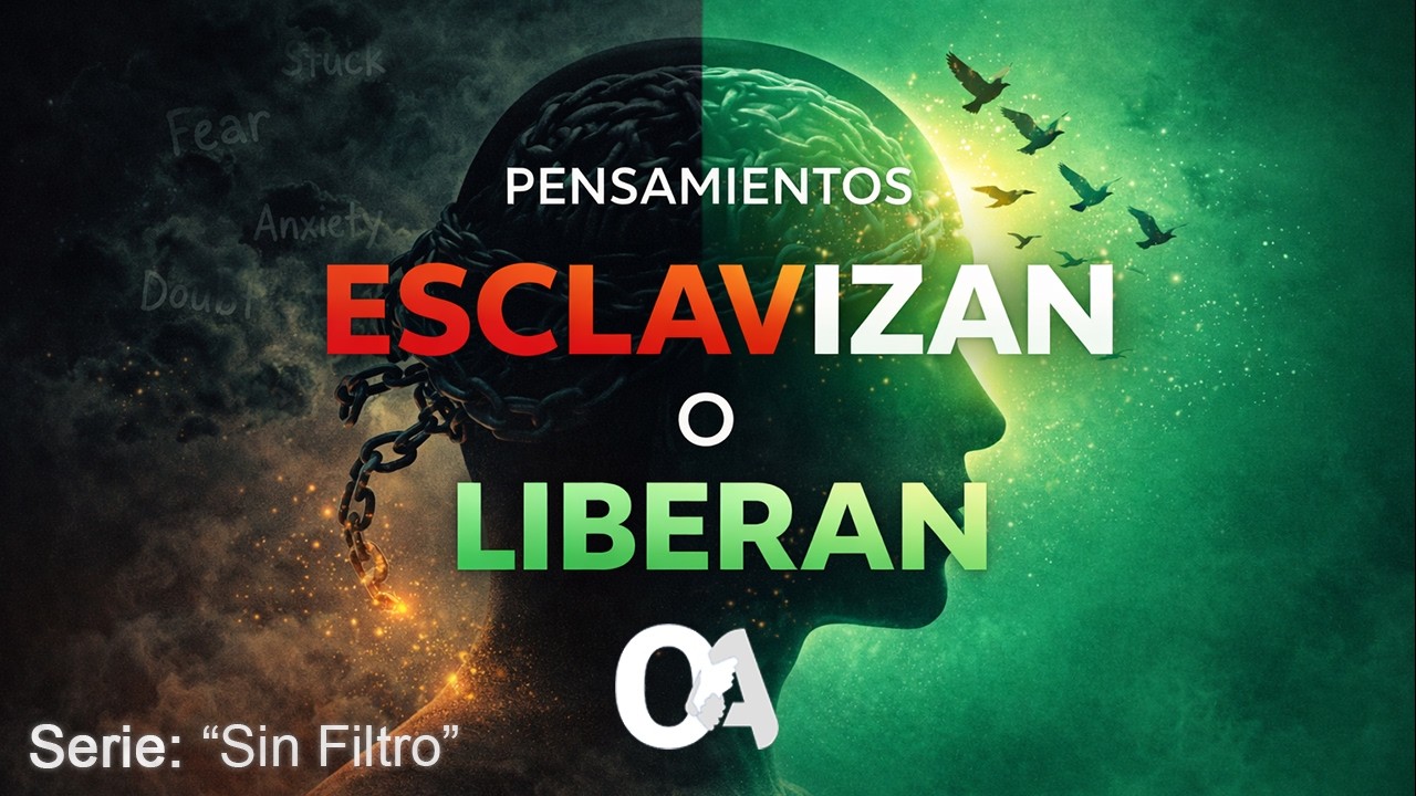 Pensamientos que esclavizan y pensamientos que liberan | Sin Filtro | Iglesia Oasis de Amistad
